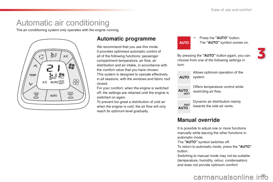 CITROEN C1 2018  Owners Manual 57
C1_en_Chap03_ergonomie-confort_ed01-2016
Manual override
It is possible to adjust one or more functions manually   while   leaving   the   other   functions   in  
a

utomatic   mo