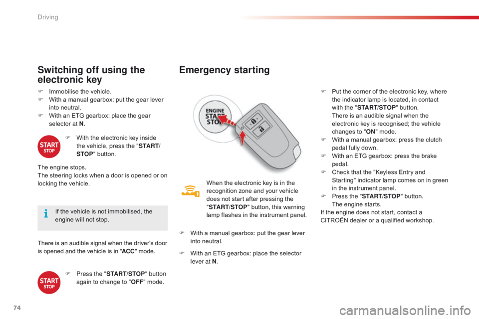 CITROEN C1 2018  Owners Manual 74
C1_en_Chap04_conduite_ed01-2016
There is an audible signal when the driver's door is   opened   and   the   vehicle   is   in   "ACC "
  mode.
If
  the   vehicle   i