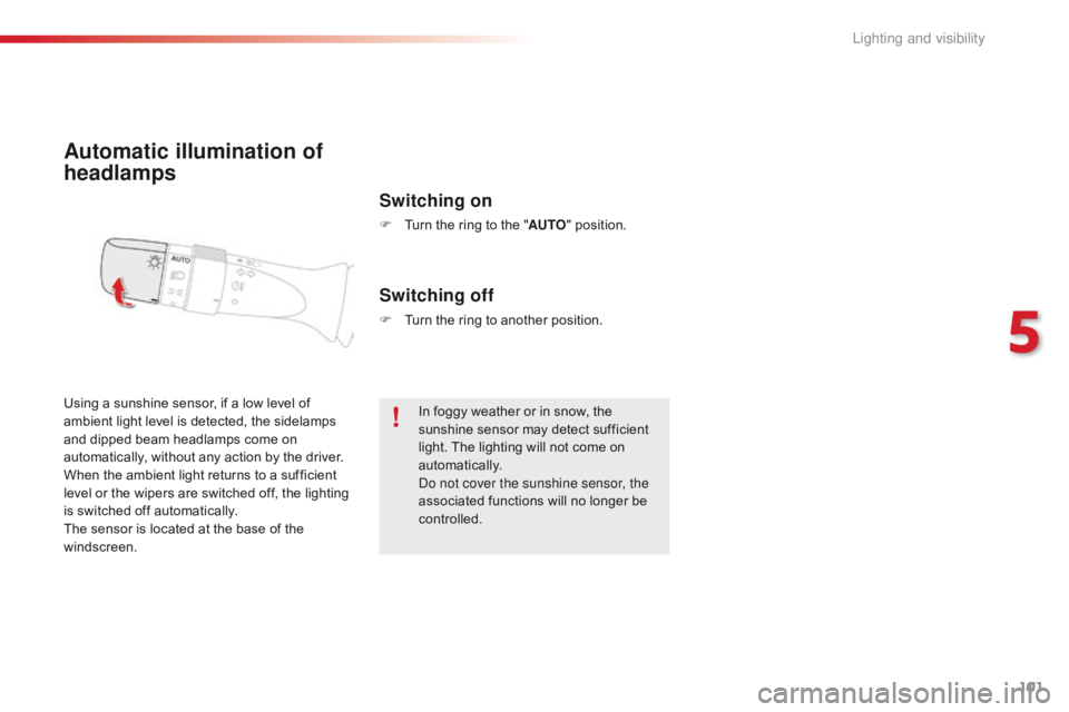CITROEN C1 2017 Owners Manual 101
C1_en_Chap05_eclairage-visibilite_ed01-2016
Automatic illumination of
headlamps
Switching on
F Turn the  ring  to  the  "AUTO "  position.
Using
Â
a
Â
sunshine
Â
sensor,
 CITROEN C1 2017 Owners Manual 101
C1_en_Chap05_eclairage-visibilite_ed01-2016
Automatic illumination of
headlamps
Switching on
F Turn the  ring  to  the  "AUTO "  position.
Using
Â
a
Â
sunshine
Â
sensor,
Â