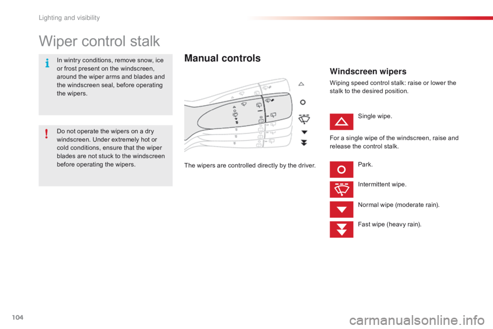 CITROEN C1 2017 Owners Manual 104
C1_en_Chap05_eclairage-visibilite_ed01-2016
Wiper control stalk
Manual controls
The wipers are controlled directly by the driver.
Windscreen wipers
Wiping speed control stalk: raise CITROEN C1 2017 Owners Manual 104
C1_en_Chap05_eclairage-visibilite_ed01-2016
Wiper control stalk
Manual controls
The wipers are controlled directly by the driver.
Windscreen wipers
Wiping speed control stalk: raiseÂ