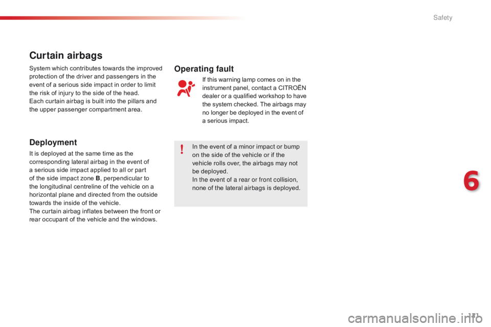 CITROEN C1 2017  Owners Manual 121
C1_en_Chap06_securite_ed01-2016
In the event of a minor impact or bump on   the   side   of   the   vehicle   or   if   the  
v

ehicle   rolls   over,   the   airbags   may