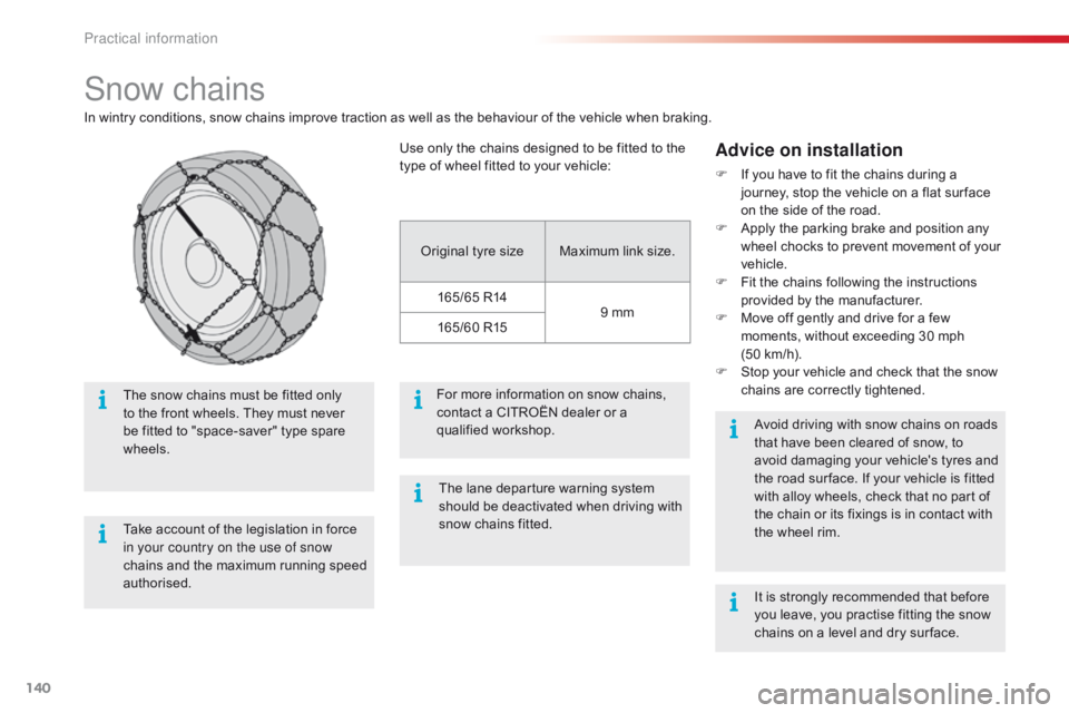 CITROEN C1 2017  Owners Manual 140
C1_en_Chap07_info-pratiques_ed01-2016
Snow chains
In wintry conditions, snow chains improve traction as well as the behaviour of the vehicle when braking.
Advice on installation
F�