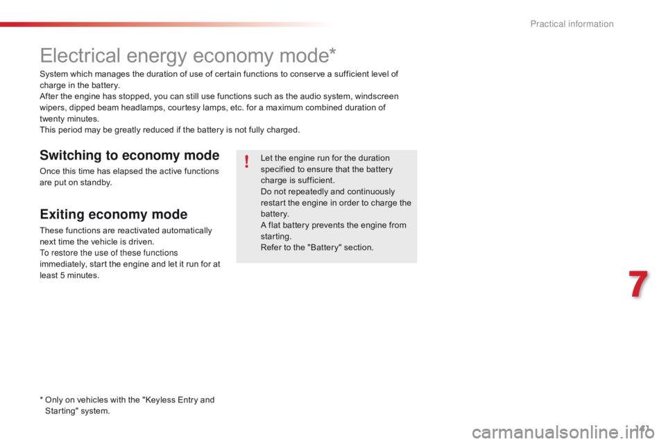 CITROEN C1 2017  Owners Manual 141
C1_en_Chap07_info-pratiques_ed01-2016
Electrical energy economy mode*
System which manages the duration of use of certain functions to conserve a sufficient level of charge   i