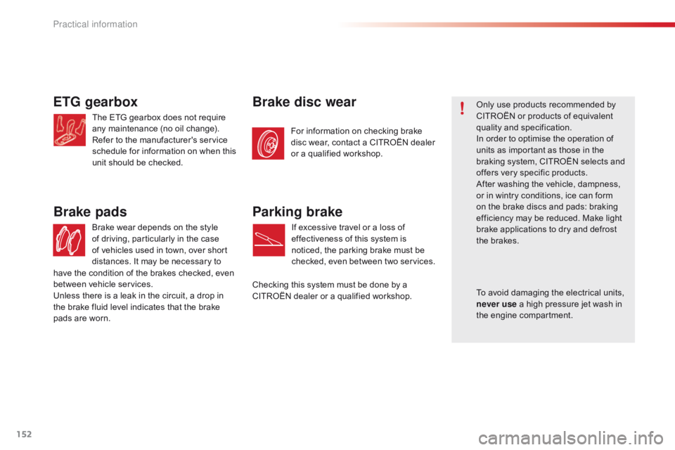 CITROEN C1 2017  Owners Manual 152
C1_en_Chap07_info-pratiques_ed01-2016
ETG gearbox
The ETG gearbox does not require any   maintenance   (no   oil   change).
Refer
  to   the   manufacturer's   service  
s

ched