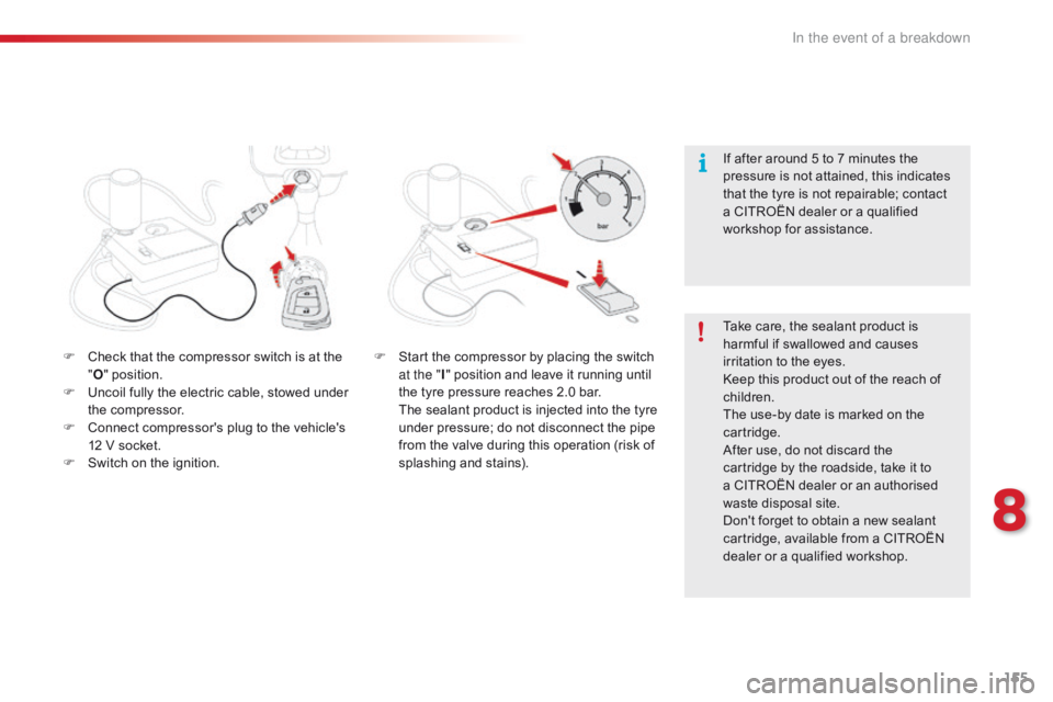 CITROEN C1 2017  Owners Manual 155
C1_en_Chap08_en-cas-pannes_ed01-2016
F Check  that   the   compressor   switch   is   at   the  "O "
  position.
F
 
U
 ncoil   fully   the   electric   cable,   stowed   