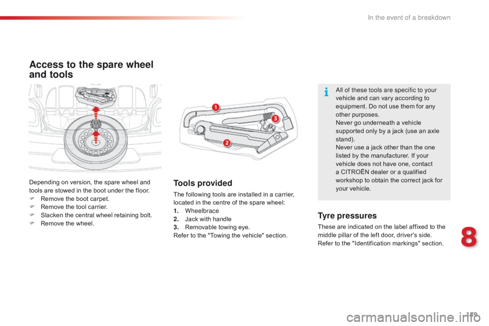 CITROEN C1 2017 Owners Manual 159
C1_en_Chap08_en-cas-pannes_ed01-2016
Access to the spare wheel
and tools
Tools provided
The following tools are installed in a carrier, located  in  the  centre  of  the  spar CITROEN C1 2017 Owners Manual 159
C1_en_Chap08_en-cas-pannes_ed01-2016
Access to the spare wheel
and tools
Tools provided
The following tools are installed in a carrier, located  in  the  centre  of  the  spar