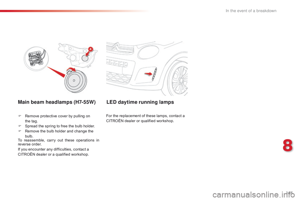 CITROEN C1 2017 Owners Manual 165
C1_en_Chap08_en-cas-pannes_ed01-2016
Main beam headlamps (H7-55W)
F Remove protective  cover  by  pulling  on  t
he tag.
F
Â
S
pread  the  spring  to  free  the  bulb  CITROEN C1 2017 Owners Manual 165
C1_en_Chap08_en-cas-pannes_ed01-2016
Main beam headlamps (H7-55W)
F Remove protective  cover  by  pulling  on  t
he tag.
F
Â
S
pread  the  spring  to  free  the  bulb Â