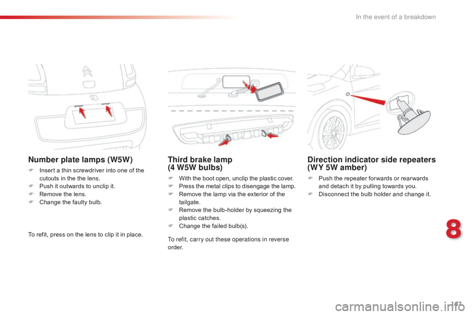 CITROEN C1 2017 Owners Manual 167
C1_en_Chap08_en-cas-pannes_ed01-2016
Number plate lamps (W5W)
F Insert a  thin  screwdriver  into  one  of  the  c
utouts  in  the  the  lens.
F
Â
P
ush  it  outwards CITROEN C1 2017 Owners Manual 167
C1_en_Chap08_en-cas-pannes_ed01-2016
Number plate lamps (W5W)
F Insert a  thin  screwdriver  into  one  of  the  c
utouts  in  the  the  lens.
F
Â
P
ush  it  outwards