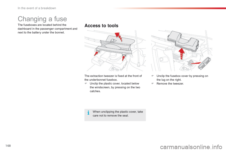 CITROEN C1 2017 Owners Manual 168
C1_en_Chap08_en-cas-pannes_ed01-2016
Changing a fuse
Access to toolsThe fuseboxes are located behind the dashboard  in  the  passenger  compartment  and Â
n
ext  to  the  CITROEN C1 2017 Owners Manual 168
C1_en_Chap08_en-cas-pannes_ed01-2016
Changing a fuse
Access to toolsThe fuseboxes are located behind the dashboard  in  the  passenger  compartment  and Â
n
ext  to  the Â