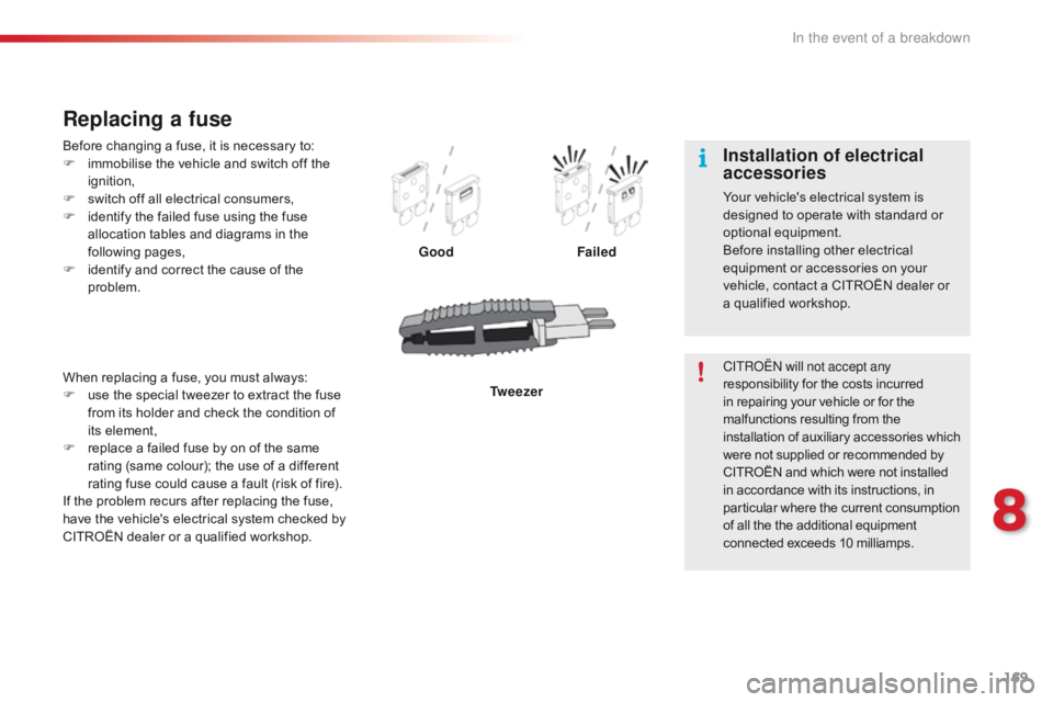 CITROEN C1 2017 Owners Manual 169
C1_en_Chap08_en-cas-pannes_ed01-2016
Before changing a fuse, it is necessary to:
F i mmobilise the vehicle and switch off the
ig
nition,
F
s
witch off all CITROEN C1 2017 Owners Manual 169
C1_en_Chap08_en-cas-pannes_ed01-2016
Before changing a fuse, it is necessary to:
F i mmobilise the vehicle and switch off the
ig
nition,
F
s
witch off all