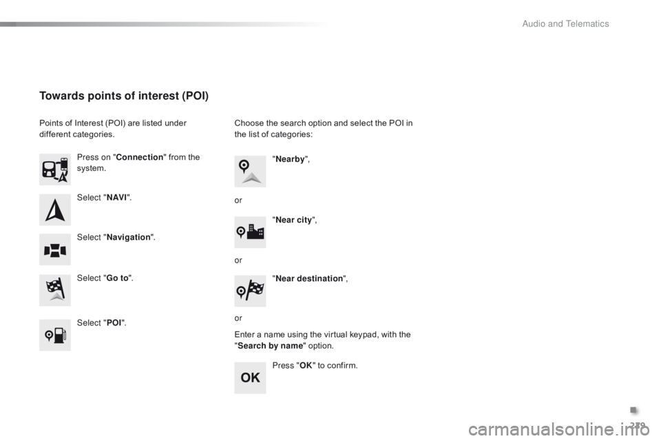 CITROEN C1 2017 Owners Manual 229
C1_en_Chap10a_ Autoradio-Toyota-tactile-1_ed01-2016
Select "N AV I".
Select " Go to".
Press on "
Connection "  from  the Â
s
ystem.
Select " Navigation ".
Tow CITROEN C1 2017 Owners Manual 229
C1_en_Chap10a_ Autoradio-Toyota-tactile-1_ed01-2016
Select "N AV I".
Select " Go to".
Press on "
Connection "  from  the Â
s
ystem.
Select " Navigation ".
Tow