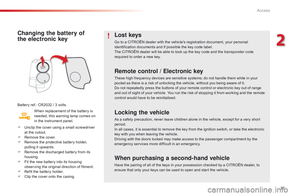 CITROEN C1 2017 Owners Guide 37
C1_en_Chap02_ouvertures_ed01-2016
Changing the battery of
the electronic key
Battery ref.: CR2032 / 3 volts.
W hen  replacement  of  the  battery  is Â
n
eeded,  this  warnin CITROEN C1 2017 Owners Guide 37
C1_en_Chap02_ouvertures_ed01-2016
Changing the battery of
the electronic key
Battery ref.: CR2032 / 3 volts.
W hen  replacement  of  the  battery  is Â
n
eeded,  this  warnin