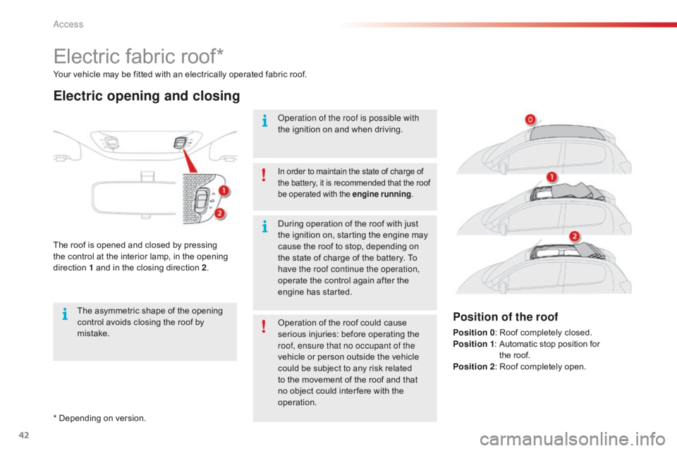 CITROEN C1 2017  Owners Manual 42
C1_en_Chap02_ouvertures_ed01-2016
* Depending on version.
Y our   vehicle   may   be   fitted   with   an   electrically   operated   fabric   roof.
Electric fabric ro
of*
Electric o