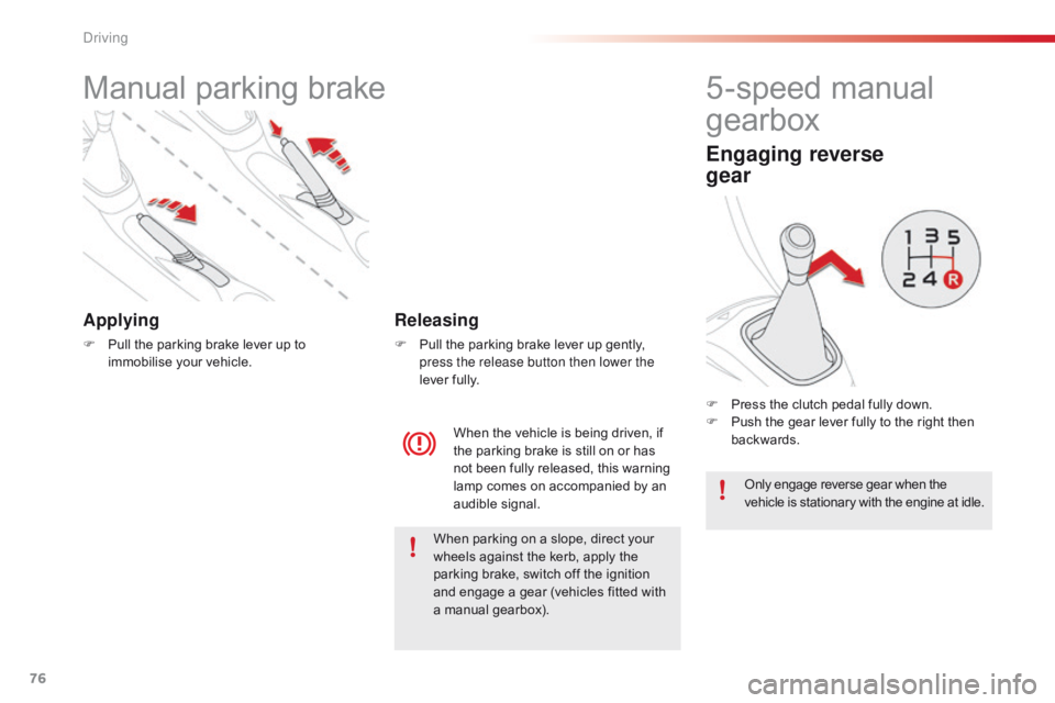 CITROEN C1 2017  Owners Manual 76
C1_en_Chap04_conduite_ed01-2016
Manual parking brake
Applying
F Pull  the   parking   brake   lever   up   to  i
mmobilise   your   vehicle.
When
  the   vehicle   is   being   dri