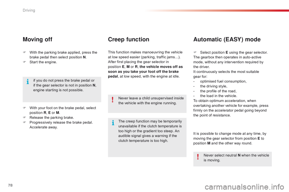 CITROEN C1 2017  Owners Manual 78
C1_en_Chap04_conduite_ed01-2016
F With  the   parking   brake   applied,   press   the  b
rake   pedal   then   select   position   N.
F
 
S
 tart   the   engine.
Moving off
if you