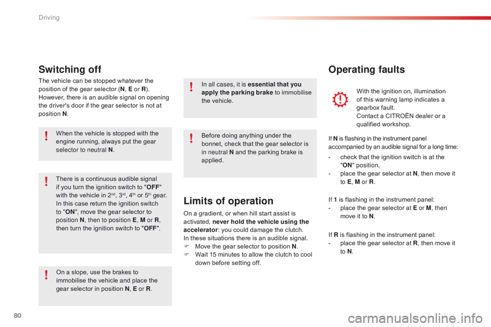 CITROEN C1 2017  Owners Manual 80
C1_en_Chap04_conduite_ed01-2016
The vehicle can be stopped whatever the position   of   the   gear   selector   (N , E or R ).
However,
  there   is   an   audible   signal   on �