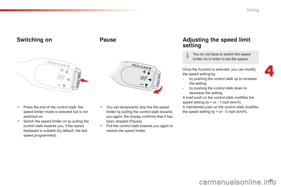 CITROEN C1 2017 Manual Online 87
C1_en_Chap04_conduite_ed01-2016
Switching on
F Press  the   end   of   the   control   stalk:   the  s
peed   limiter   mode   is   selected   but   is   not  
s

witched   on.
F
