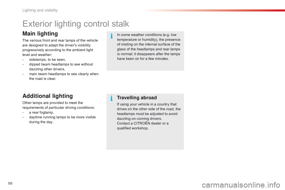 CITROEN C1 2017 Owners Manual 98
C1_en_Chap05_eclairage-visibilite_ed01-2016
Exterior lighting control stalk
Main lighting
The various front and rear lamps of the vehicle are designed to adapt the driver CITROEN C1 2017 Owners Manual 98
C1_en_Chap05_eclairage-visibilite_ed01-2016
Exterior lighting control stalk
Main lighting
The various front and rear lamps of the vehicle are designed to adapt the driver