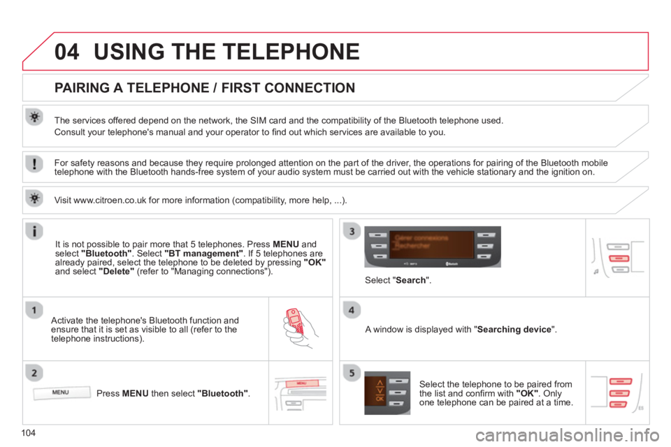 CITROEN C1 2013  Owners Manual 04
104
USING THE TELEPHONE
   
 
 
 
 
 
 
 
 
PAIRING A TELEPHONE / FIRST CONNECTION 
 
 
The services offered depend on the network, the SIM card and the compatibility of the Bluetooth telephone use