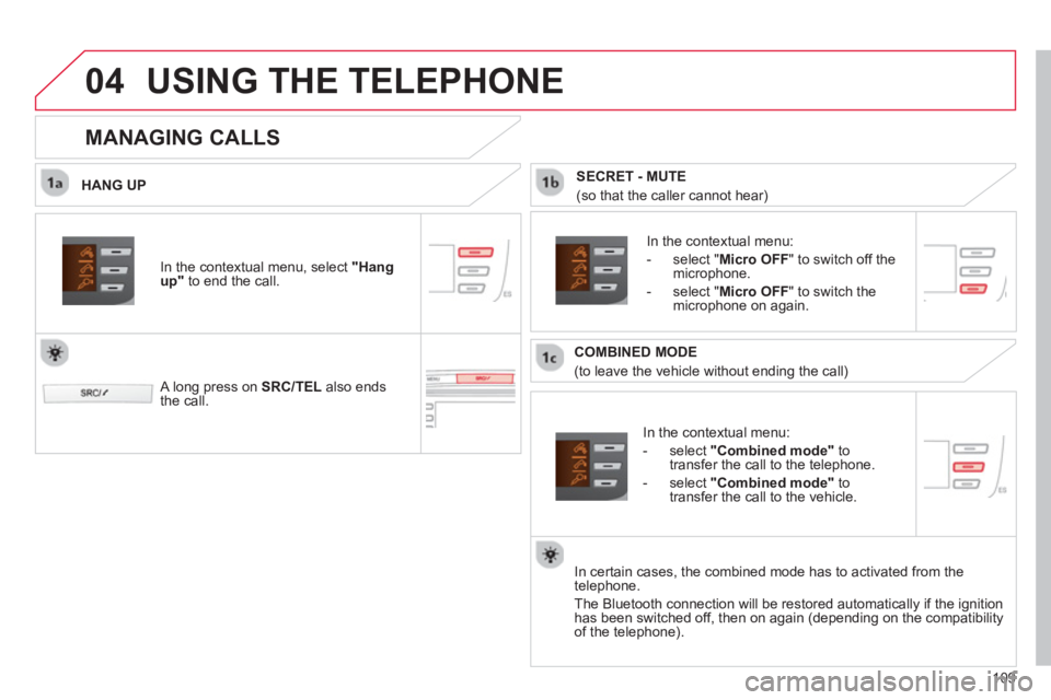 CITROEN C1 2013  Owners Manual  
04
109
USING THE TELEPHONE
   
HANG UP
   
In the contextual menu:
   
-  
select  "Combined mode"to 
transfer the call to the telephone.
   
-  
select  "Combined mode"to 
transfer the call to the 