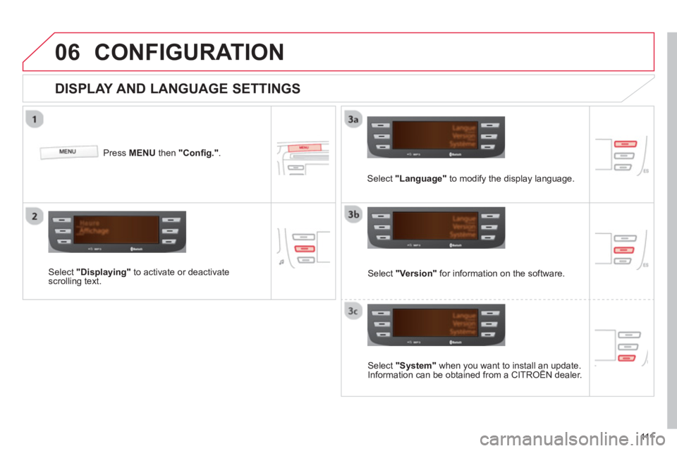 CITROEN C1 2013  Owners Manual 06
111
CONFIGURATION 
   
DISPLAY AND LANGUAGE SETTINGS 
 
 Select  "System" 
 when you want to install an update. Information can be obtained from a CITROËN dealer.yyp
 
 Select  "Language"to modify