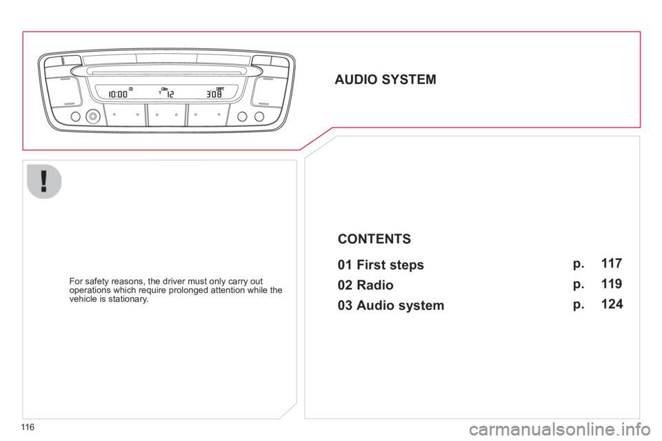 CITROEN C1 2013  Owners Manual 116
   
AUDIO SYSTEM  
 
   
01 First steps   
 
 
For safety reasons, the driver must only carry out
operations which require prolonged attention while the 
vehicle is stationary.  
 
 
 
CONTENTS  
