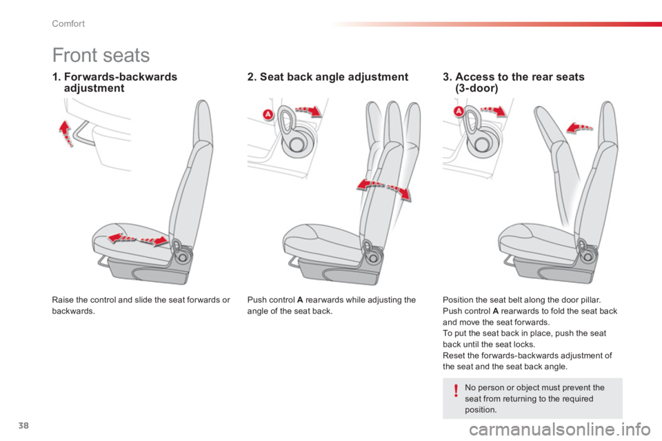 CITROEN C1 2013 Owners Guide 38Comfort
   
 
 
 
 
 
 
 
Front seats  
 
Push control  A  rear wards while adjusting the 
angle of the seat back.  
  Raise the control and slide the seat forwards or backwards.  
  Position the se