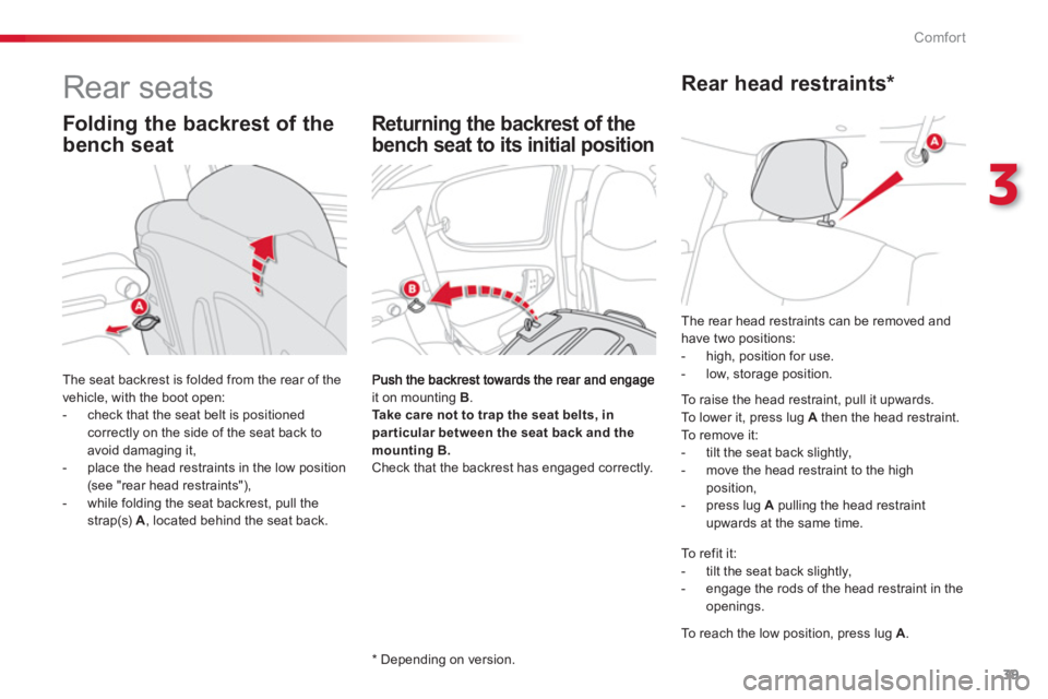 CITROEN C1 2013 Service Manual 3
39 Comfort
   
 
 
 
 
 
 
 
 
 
 
Rear seats 
it on mounting  B . Take care not to trap the seat belts, inpar ticular between the seat back and themounting B.Check that the backrest has engaged cor