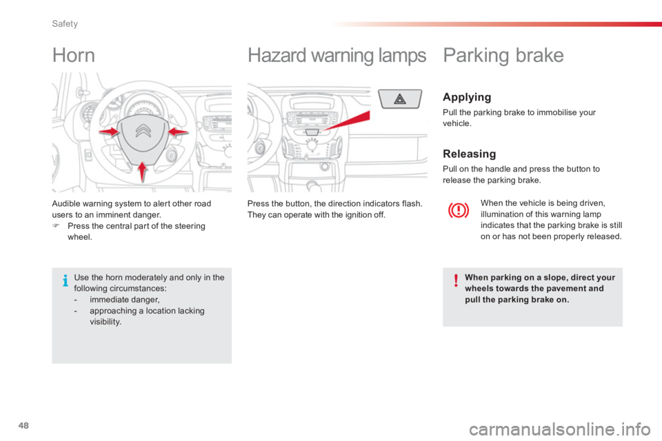 CITROEN C1 2013 Service Manual 48Safety
 Audible warning system to aler t other road 
users to an imminent danger.�)Press the central part of the steering 
wheel.    Press the button
, the direction indicators flash. 
  They can op