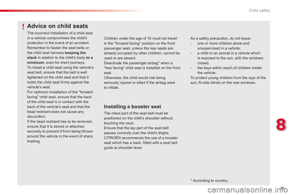 CITROEN C1 2013 Repair Manual 8
61 Child safety
Children under the age of 10 must not travelin the "forward facing" position on the front passenger seat, unless the rear seats are already occupied by other children, cannot be used