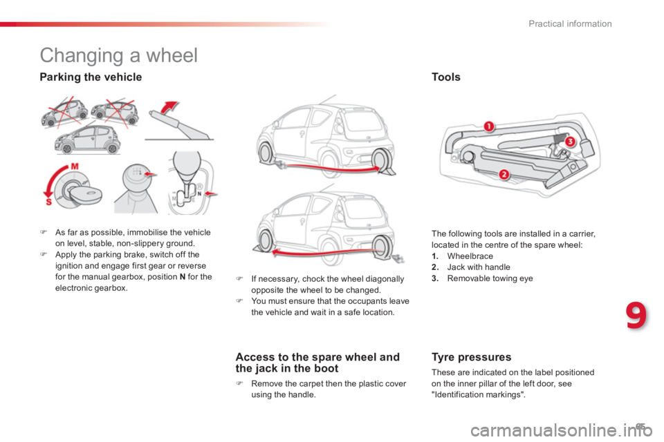 CITROEN C1 2013 Repair Manual 9
65 Practical information
�)As far as possible, immobilise the vehicle 
on level, stable, non-slippery ground. �)Apply the parking brake, switch off the
ignition and engage first gear or reverse
for 