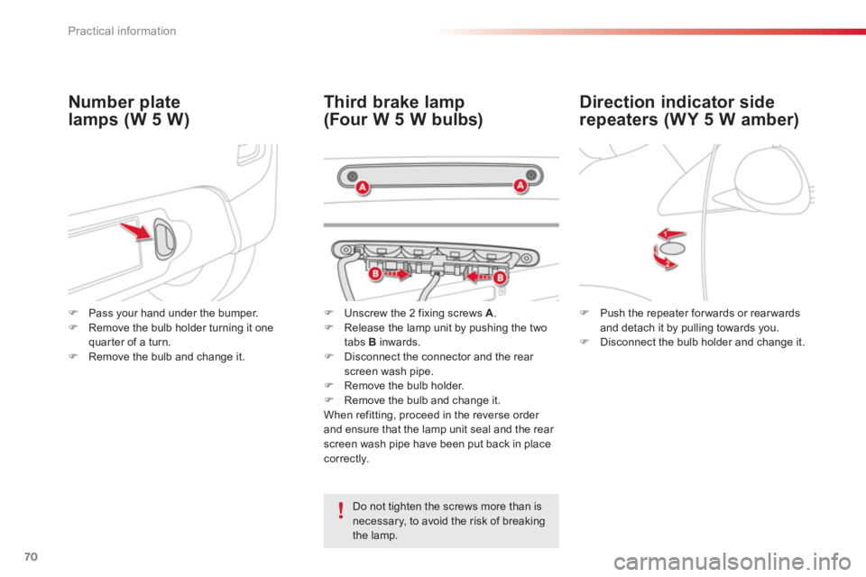CITROEN C1 2013 Manual PDF 70Practical information
Direction indicator side 
repeaters (WY 5 W amber) 
Third brake lamp
(Four W 5 W bulbs)  Number 
plate
lamps (W 5 W)
   Do not tighten the screws more than isnecessary, to avoi