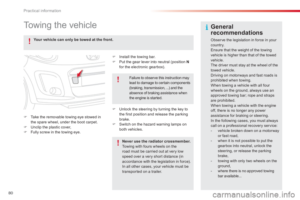 CITROEN C1 2013 Manual Online 80Practical information
   
 
 
 
 
Towing the vehicle  
�) 
  Install the towing bar. �) 
 Put the gear lever into neutral (position Nfor the electronic gearbox).
�)Take the removable towing eye stow