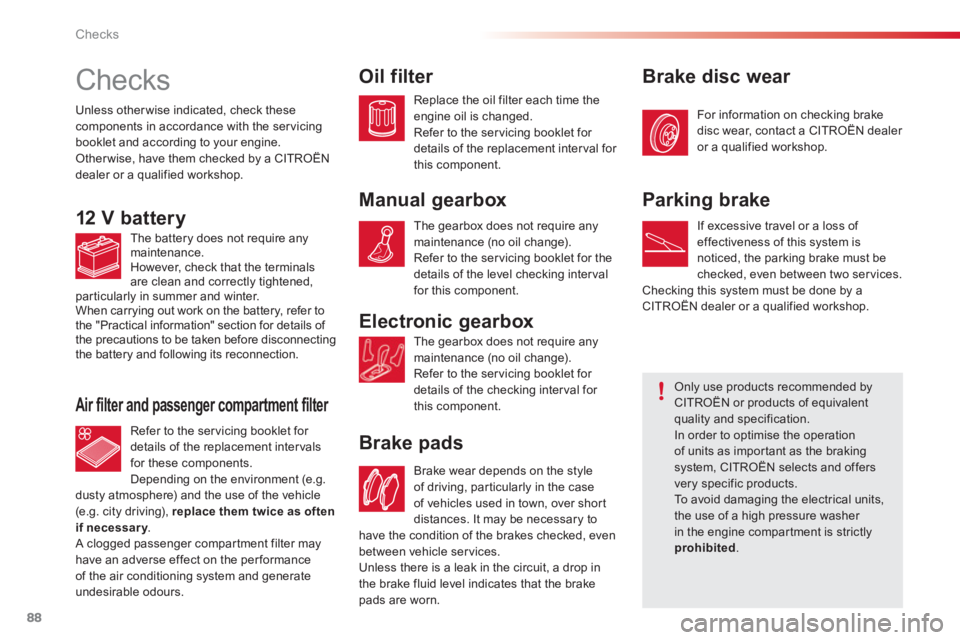 CITROEN C1 2013 Manual Online 88Checks
   
 
 
 
 
 
Checks  
Electronic gearbox
   
 
 
 
 
 
 
 
 
 
 
 
 
 
 
Brake pads
Unless other wise indicated, check thesecomponents in accordance with the servicingbooklet and according t