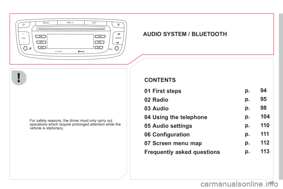 CITROEN C1 2013  Owners Manual VOLMENUSRC/
LIST
ESC
SEEK +
_
MP3
93
   
AUDIO SYSTEM / BLUETOOTH  
 
   
01 First steps   
 
 
For safety reasons, the driver must only carry out
operations which require prolonged attention while th