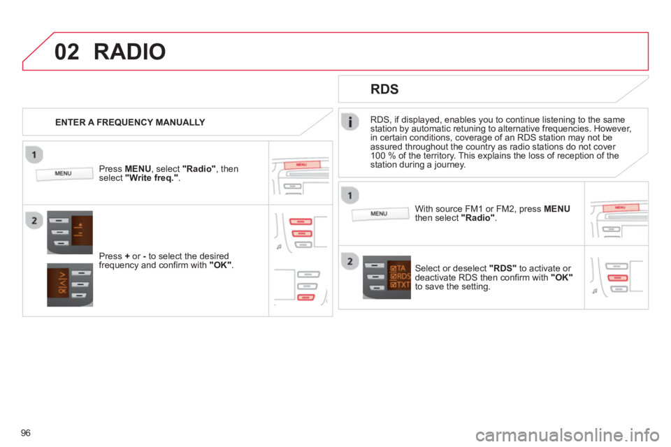 CITROEN C1 2013  Owners Manual 02
96
RDS, if displayed, enables you to continue listening to the same station by automatic retuning to alternative frequencies. However,
in certain conditions, coverage of an RDS station may not be a