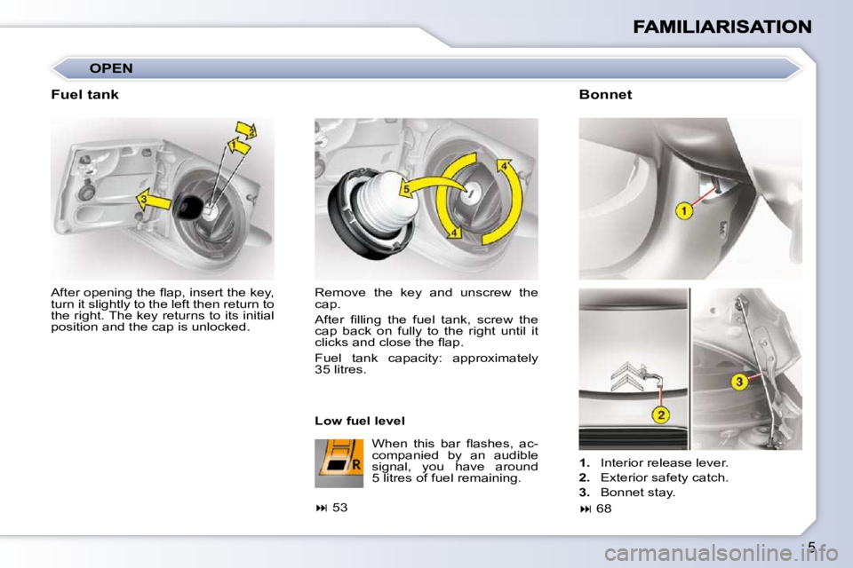 CITROEN C1 2011  Owners Manual 5
� �W�h�e�n�  �t�h�i�s�  �b�a�r�  �ﬂ� �a�s�h�e�s�,�  �a�c�- 
companied  by  an  audible 
�s�i�g�n�a�l�,�  �y�o�u�  �h�a�v�e�  �a�r�o�u�n�d� 
5 litres of fuel remaining.    
1.    Interior release l