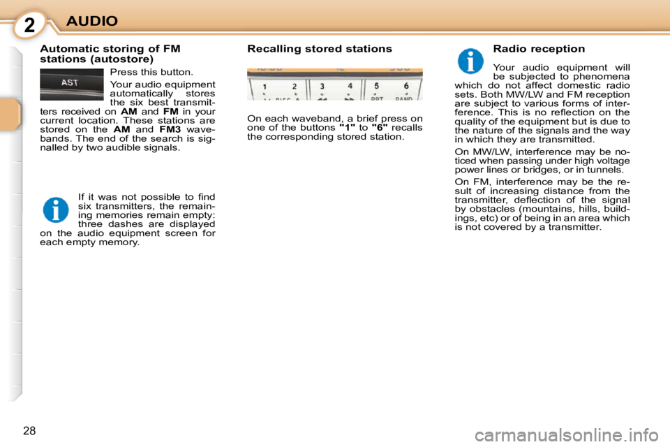 CITROEN C1 2011 Owners Manual 2
28
AUDIO  Radio reception  
 Your  audio  equipment  will  
be  subjected  to  phenomena 
which  do  not  affect  domestic  radio 
sets. Both MW/LW and FM reception 
are subject to various forms of 