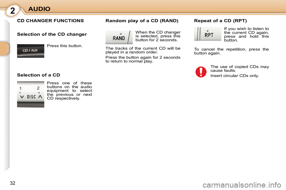 CITROEN C1 2011 Owners Manual 2
32
AUDIO Press this button.  
 CD CHANGER FUNCTIONS   Random play of a CD (RAND) 
 When the CD changer  
is  selected,  press  this 
button for 2 seconds. 
 The  tracks  of  the  current  CD  will  