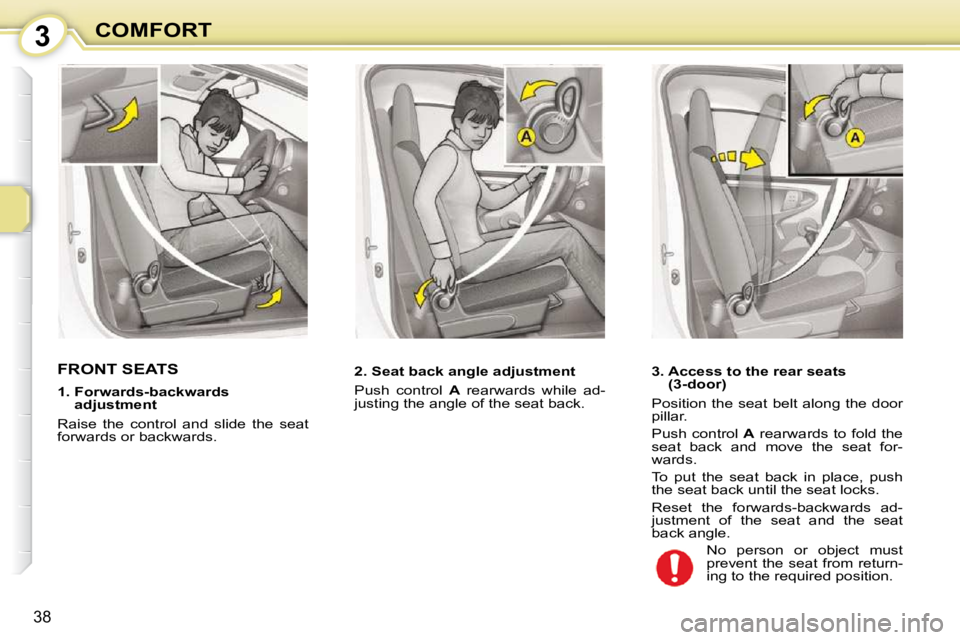 CITROEN C1 2011 Owners Guide 3
38
COMFORT
FRONT SEATS  � � � �2�.� �S�e�a�t� �b�a�c�k� �a�n�g�l�e� �a�d�j�u�s�t�m�e�n�t�  
 Push  control   A   rearwards  while  ad-
justing the angle of the seat back.   
� � �1�.� � �F�o�r�w�a�r