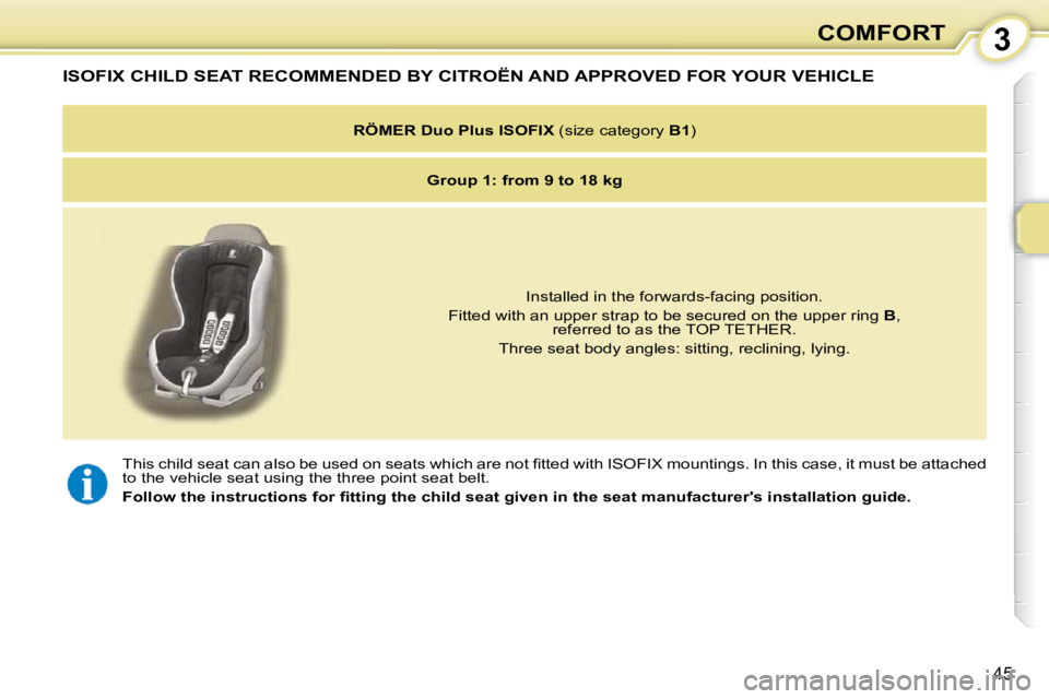 CITROEN C1 2011 Service Manual 3
45
COMFORT
� �T�h�i�s� �c�h�i�l�d� �s�e�a�t� �c�a�n� �a�l�s�o� �b�e� �u�s�e�d� �o�n� �s�e�a�t�s� �w�h�i�c�h� �a�r�e� �n�o�t� �ﬁ� �t�t �e�d� �w�i�t�h� �I�S�O�F�I�X� �m�o�u�n�t�i�n�g�s�.� �I�n� �t�h