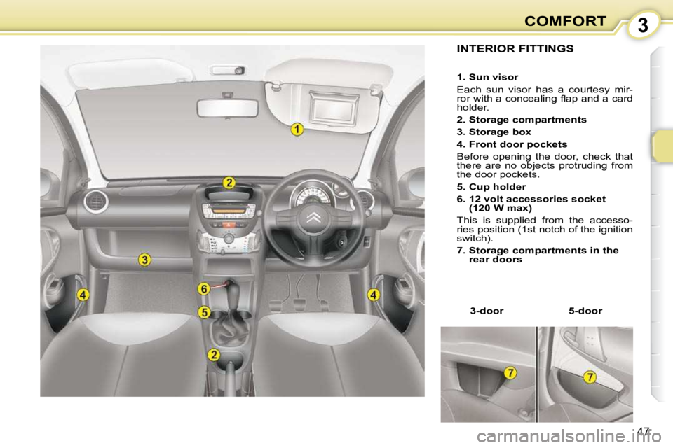 CITROEN C1 2011 Service Manual 3
47
COMFORT
INTERIOR FITTINGS 
   
�3�-�d�o�o�r       �5�-�d�o�o�r    
   
�1�.� �S�u�n� �v�i�s�o�r   
 Each  sun  visor  has  a  courtesy  mir- 
�r�o�r� �w�i�t�h� �a� �c�o�n�c�e�a�l�i�n�g� �ﬂ� �a�