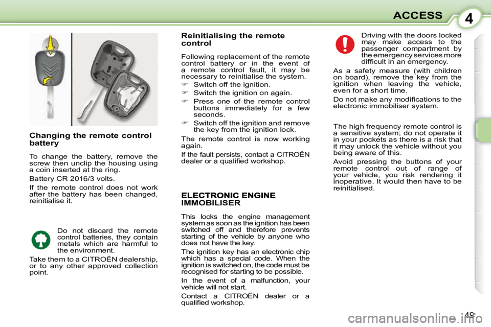 CITROEN C1 2011 Service Manual 4
49
ACCESS
IMMOBILISER 
 This  locks  the  engine  management  
system as soon as the ignition has been 
switched  off  and  therefore  prevents 
starting  of  the  vehicle  by  anyone  who 
does not