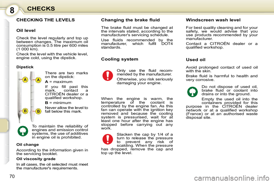 CITROEN C1 2011 Manual PDF 8
70
CHECKS
CHECKING THE LEVELS 
 There  are  two  marks  
on the dipstick:  
  
A   = maximum 
� �I�f�  �y�o�u�  �ﬁ� �l�l�  �p�a�s�t�  �t�h�i�s�  
mark,  contact  a 
CITROËN  dealer  or  a 
�q�u�a