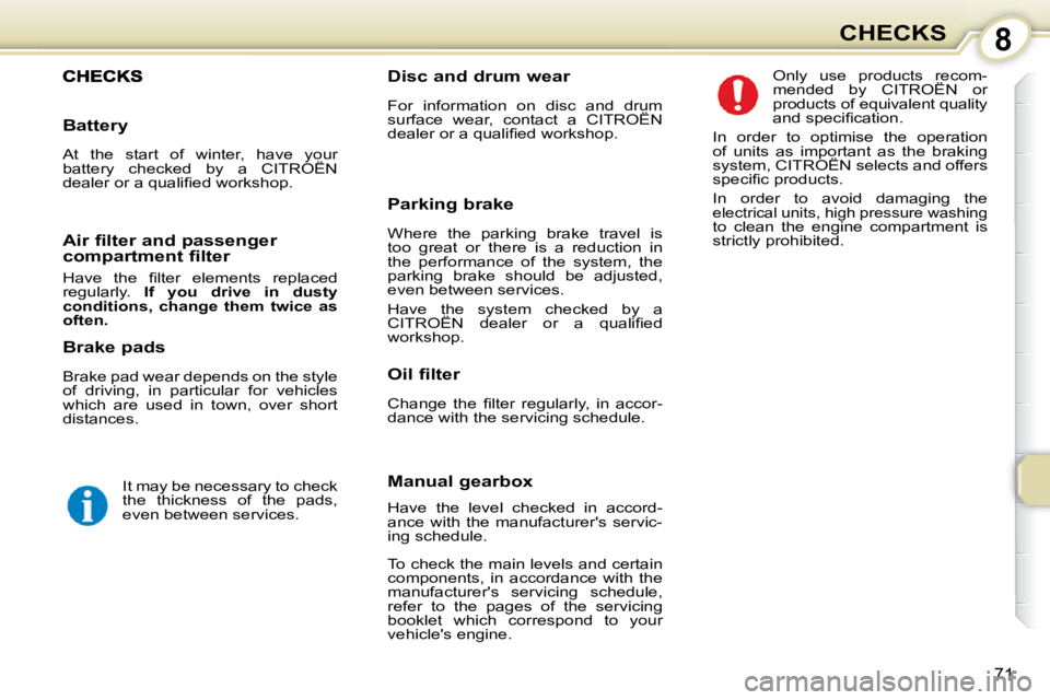 CITROEN C1 2011 Manual PDF 8
71
CHECKS
  Oil filter  
� �C�h�a�n�g�e�  �t�h�e�  �ﬁ� �l�t�e�r�  �r�e�g�u�l�a�r�l�y�,�  �i�n�  �a�c�c�o�r�- 
dance with the servicing schedule.  � �O�n�l�y�  �u�s�e�  �p�r�o�d�u�c�t�s�  �r�e�c�o�