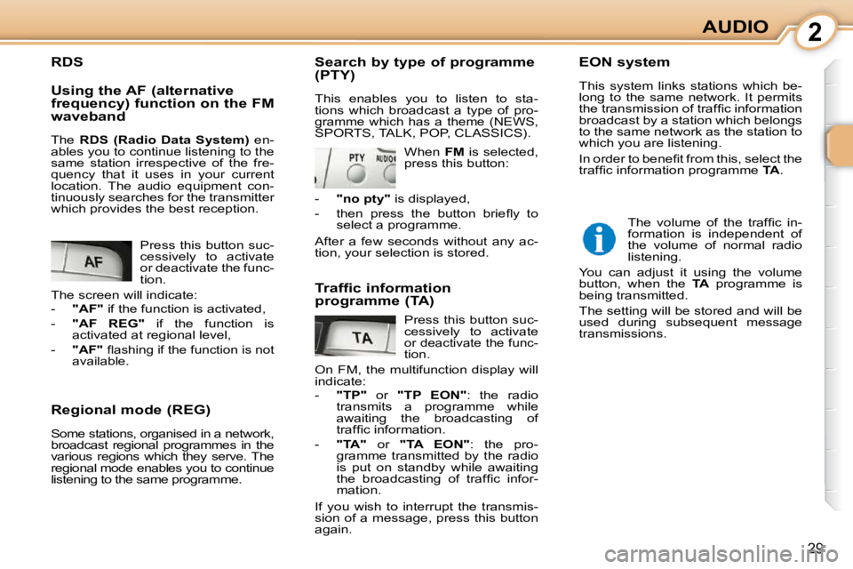 CITROEN C1 2010 Owners Manual 2
29
AUDIO
  Regional mode (REG)  
 Some stations, organised in a network,  
broadcast  regional  programmes  in  the 
various  regions  which  they  serve.  The 
regional mode enables you to continue