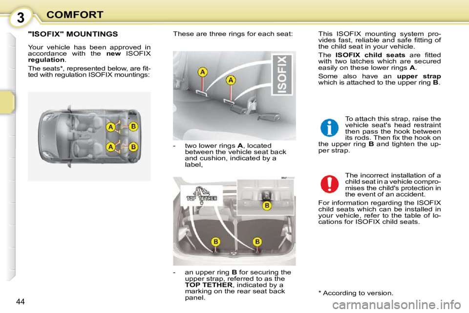 CITROEN C1 2010 Service Manual 3
44
COMFORT
"ISOFIX" MOUNTINGS 
 Your  vehicle  has  been  approved  in  
accordance  with  the   �n�e�w� �I�S�O�F�I�X  
�r�e�g�u�l�a�t�i�o�n  . 
� �T�h�e� �s�e�a�t�s� �*� �,� �r�e�p�r�e�s�e�n�t�e�d�