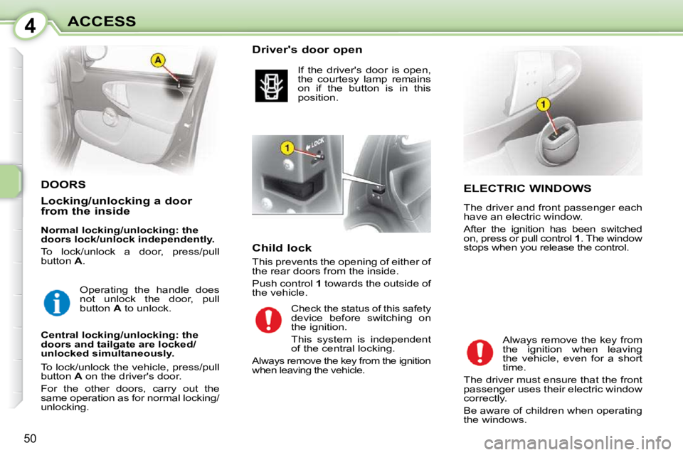 CITROEN C1 2010 Workshop Manual 4
50
ACCESS ELECTRIC WINDOWS
The driver and front passenger each
have an electric window.
After the ignition has been switched
on, press or pull control 1 . The window
stops whe CITROEN C1 2010 Workshop Manual 4
50
ACCESS ELECTRIC WINDOWS
The driver and front passenger each
have an electric window.
After the ignition has been switched
on, press or pull control 1 . The window
stops whe