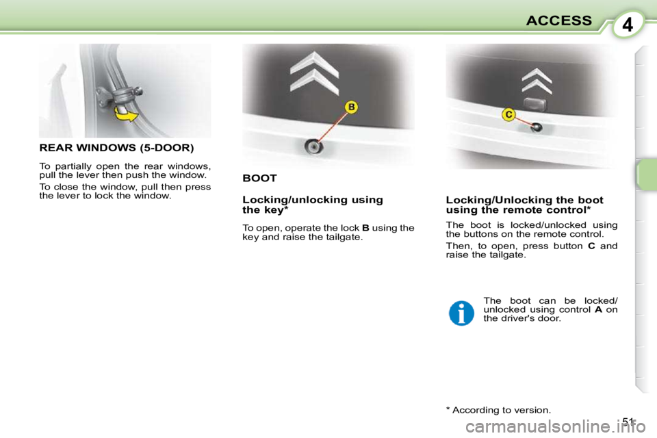 CITROEN C1 2010 Workshop Manual 4
51
ACCESS
BOOT
Locking/Unlocking the boot
using the remote control *
REAR WINDOWS (5-DOOR)
To partially open the rear windows,
pull the lever then push the window.
To close the win CITROEN C1 2010 Workshop Manual 4
51
ACCESS
BOOT
Locking/Unlocking the boot
using the remote control *
REAR WINDOWS (5-DOOR)
To partially open the rear windows,
pull the lever then push the window.
To close the win