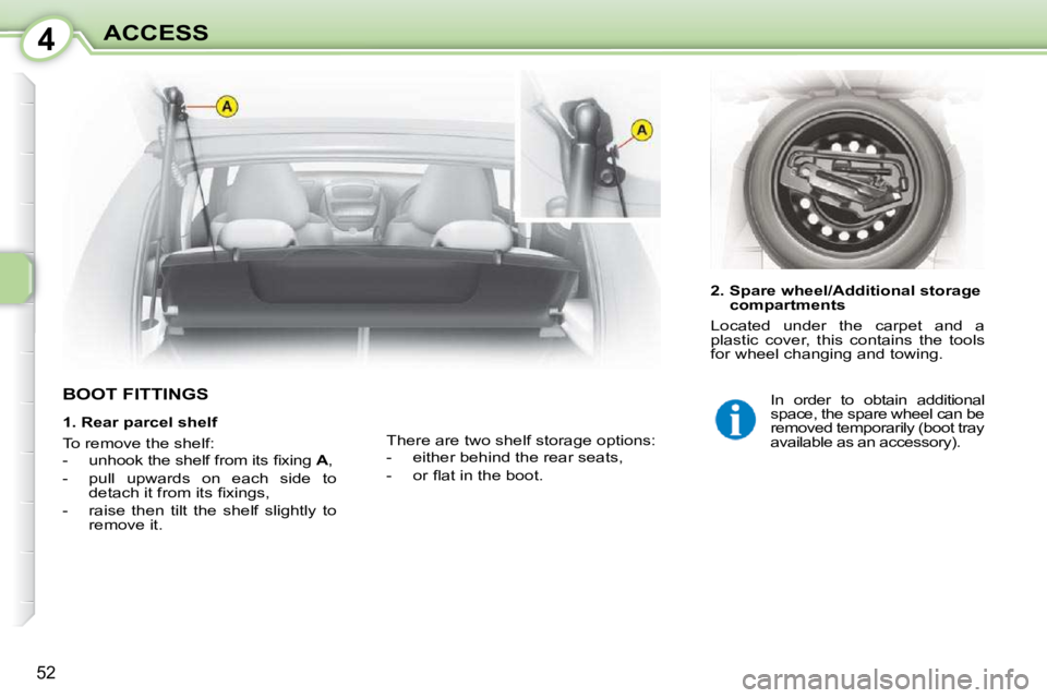CITROEN C1 2010 Workshop Manual 4
52
ACCESS
BOOT FITTINGS
2. Spare wheel/Additional storage compartments
Located under the carpet and a
plastic cover, this contains the tools
for wheel changing and towing.
The CITROEN C1 2010 Workshop Manual 4
52
ACCESS
BOOT FITTINGS
2. Spare wheel/Additional storage compartments
Located under the carpet and a
plastic cover, this contains the tools
for wheel changing and towing.
The